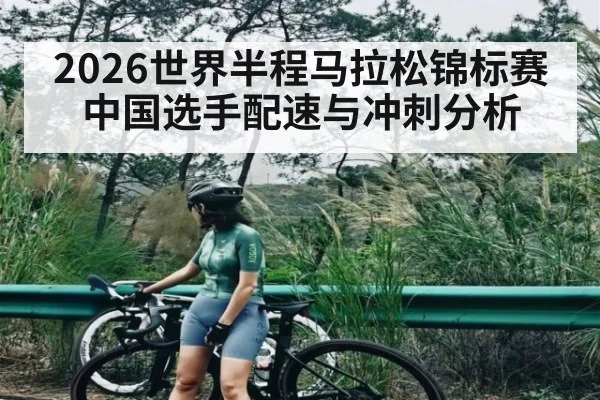2026世界半程马拉松锦标赛中国选手配速与冲刺分析